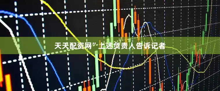 天天配资网”上述负责人告诉记者