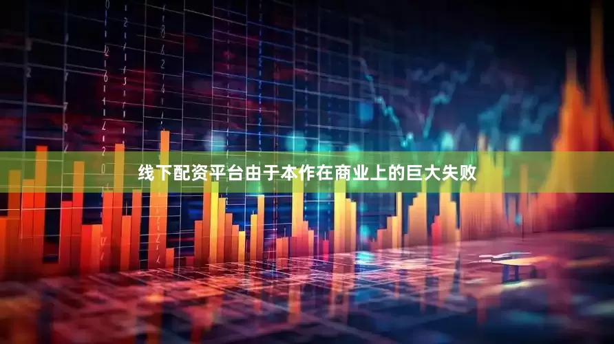 线下配资平台由于本作在商业上的巨大失败
