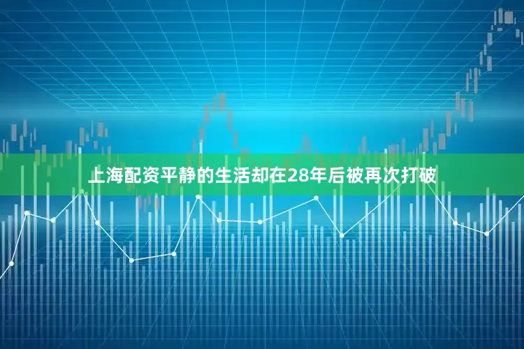 上海配资平静的生活却在28年后被再次打破