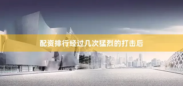 配资排行经过几次猛烈的打击后