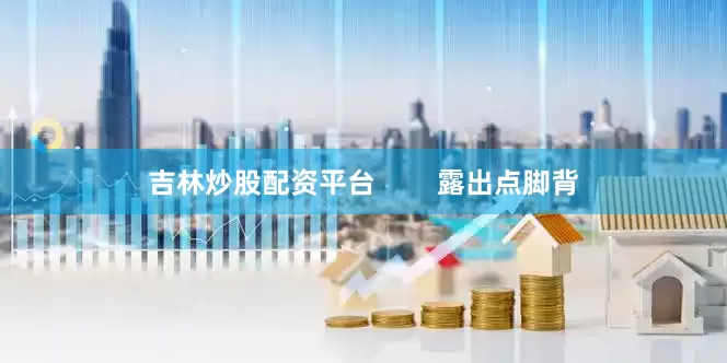 吉林炒股配资平台        露出点脚背